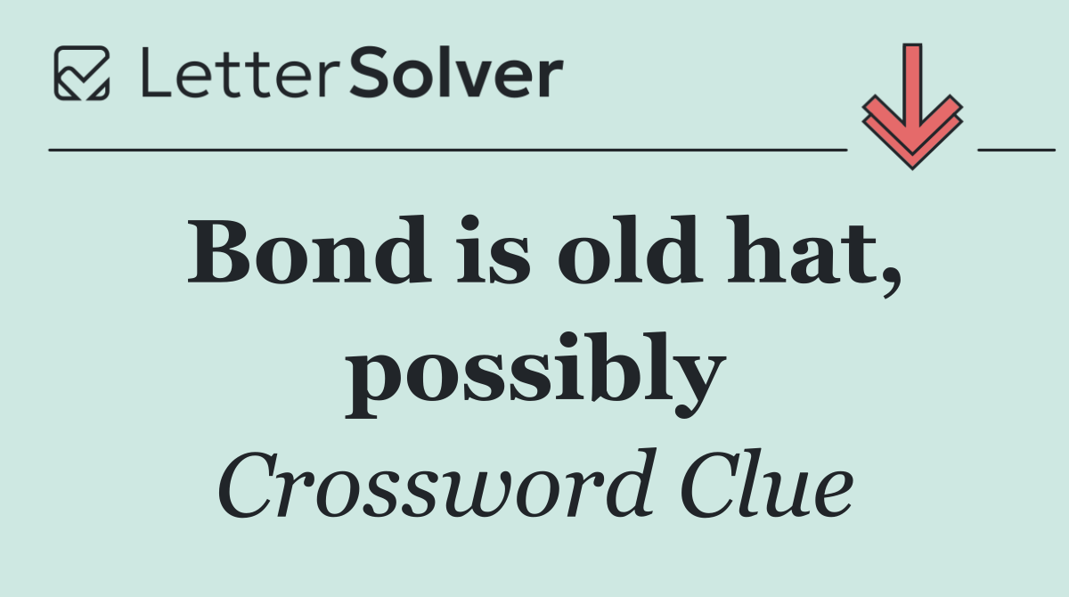 Bond is old hat, possibly