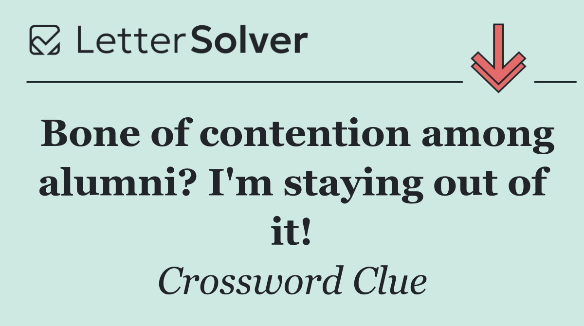 Bone of contention among alumni? I'm staying out of it!