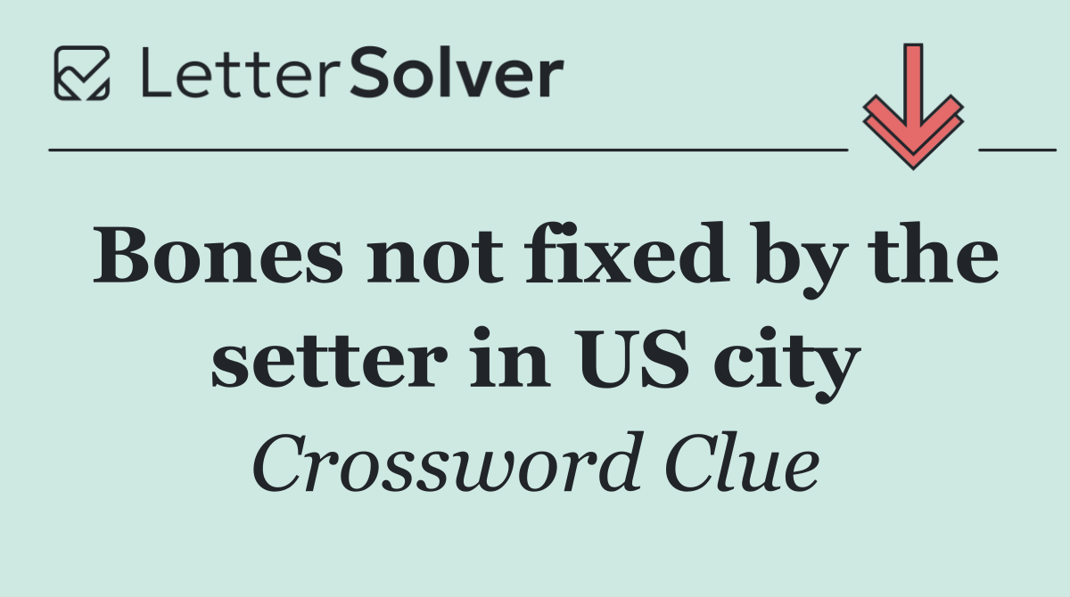 Bones not fixed by the setter in US city