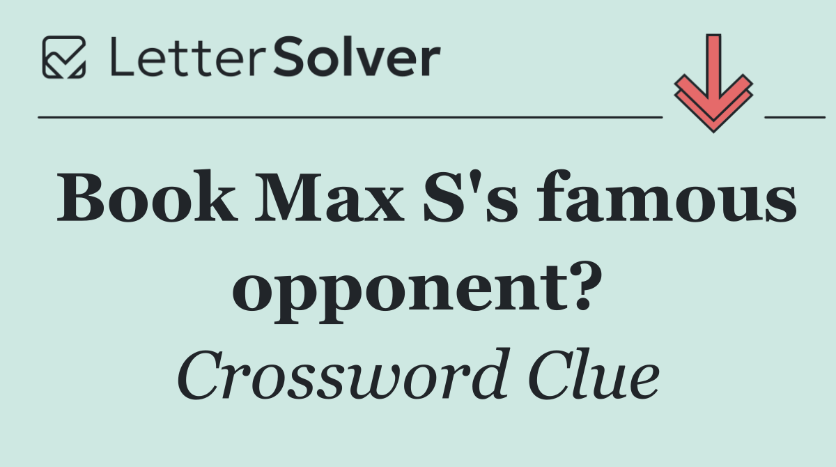 Book Max S's famous opponent?