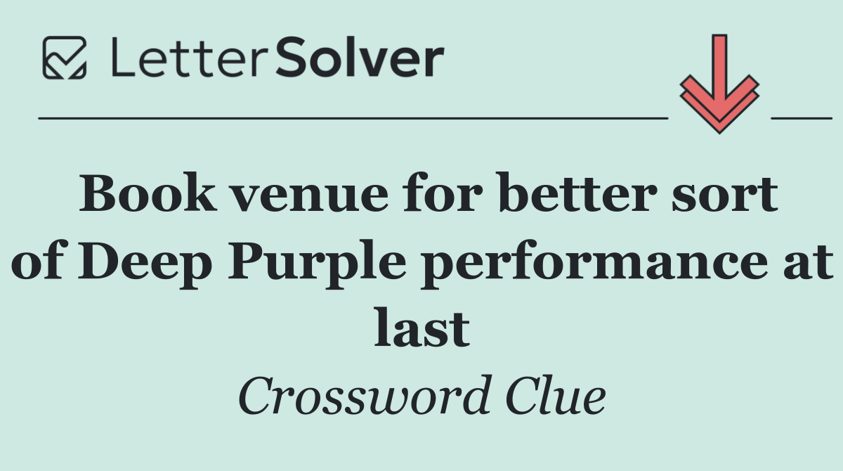 Book venue for better sort of Deep Purple performance at last