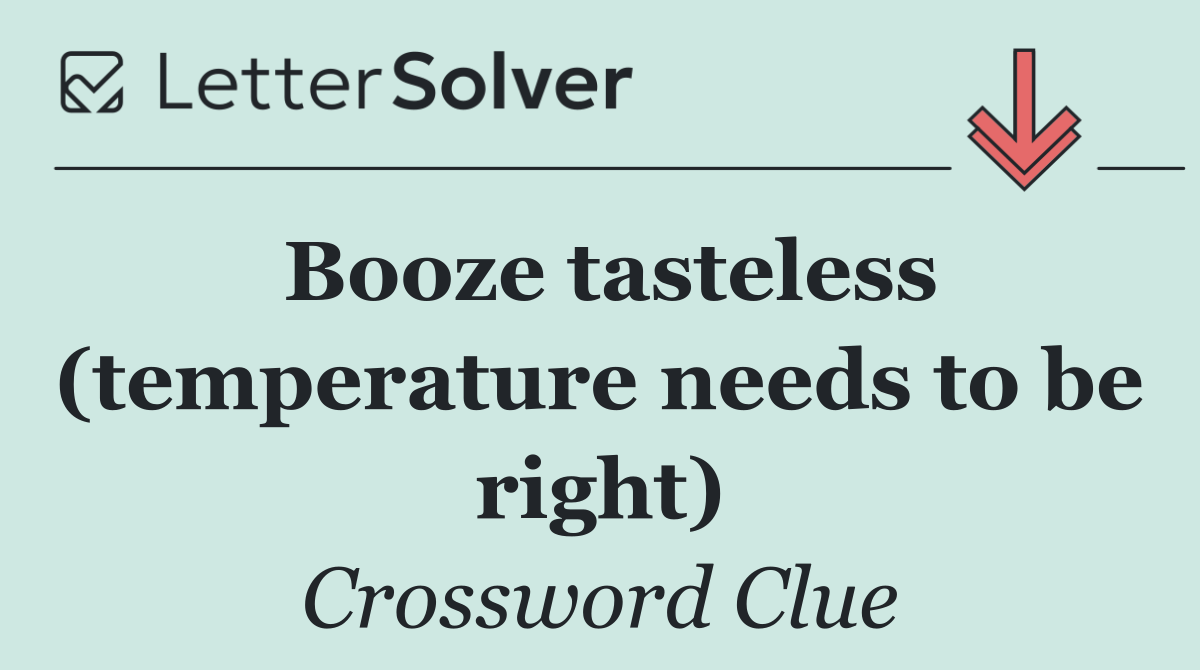 Booze tasteless (temperature needs to be right)