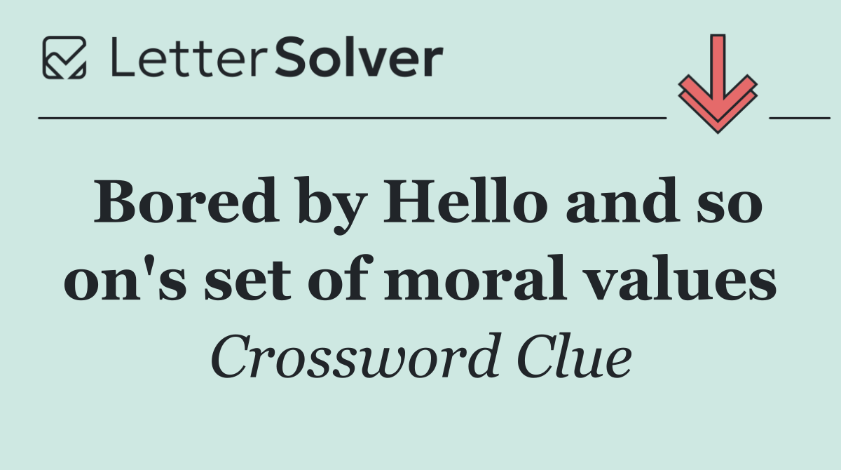 Bored by Hello and so on's set of moral values