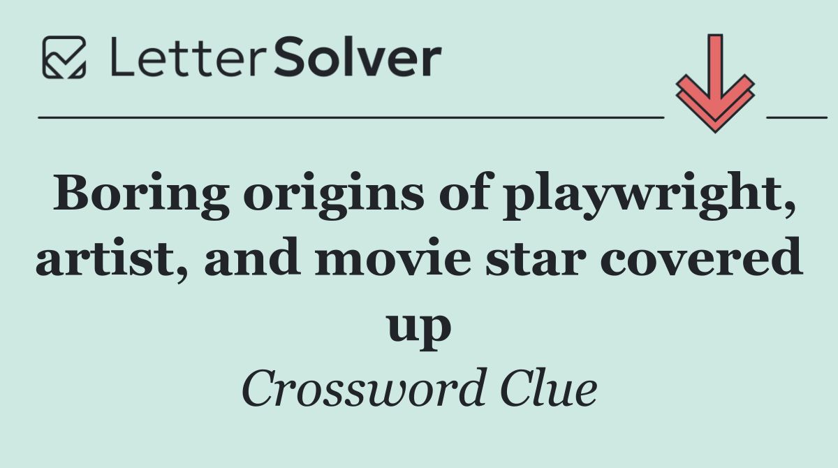 Boring origins of playwright, artist, and movie star covered up