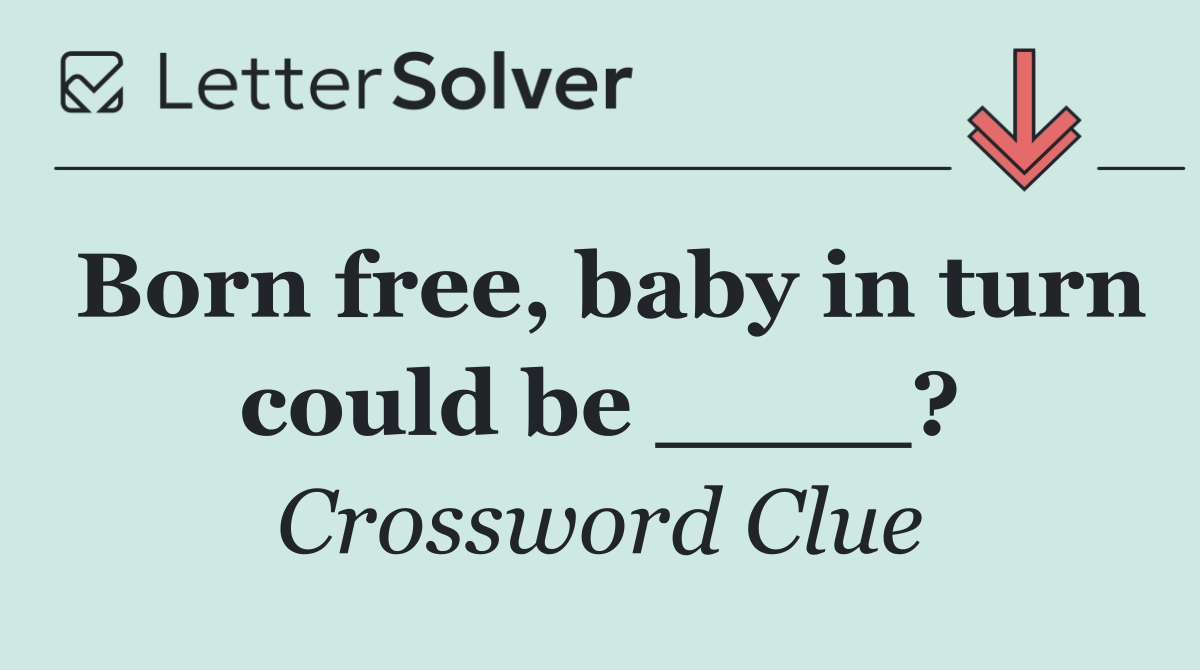 Born free, baby in turn could be ____?