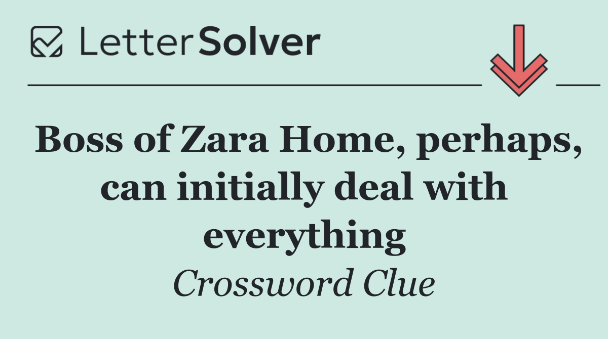 Boss of Zara Home, perhaps, can initially deal with everything