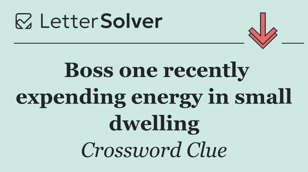 Boss one recently expending energy in small dwelling