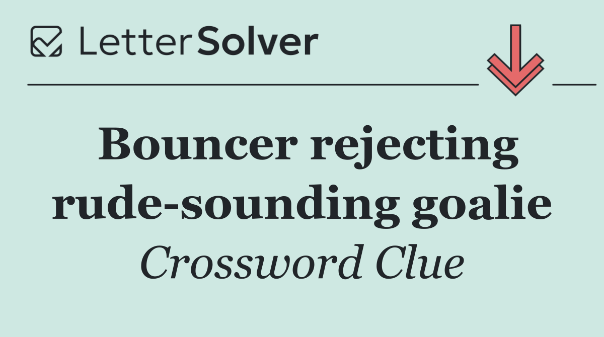 Bouncer rejecting rude sounding goalie