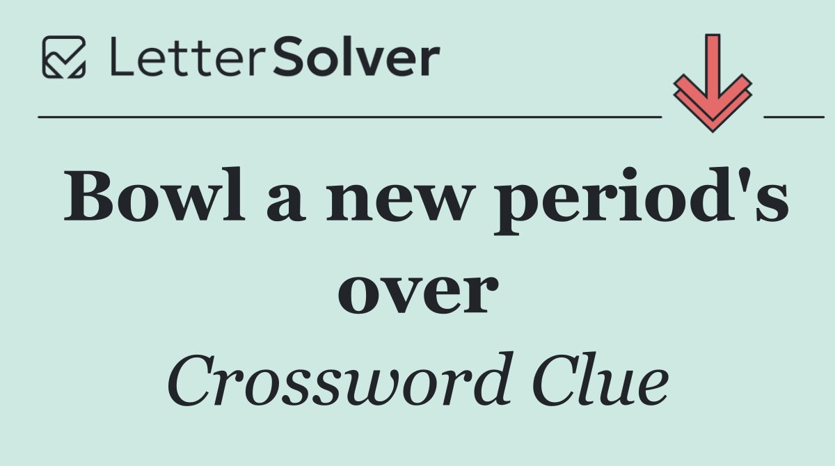 Bowl a new period's over