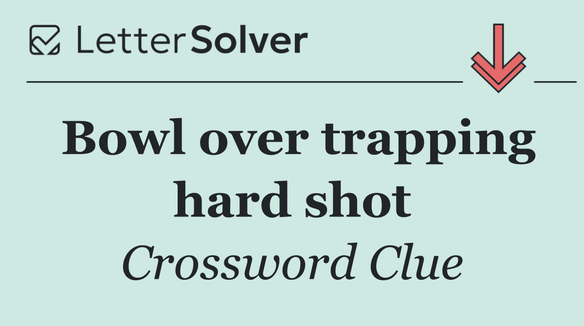 Bowl over trapping hard shot