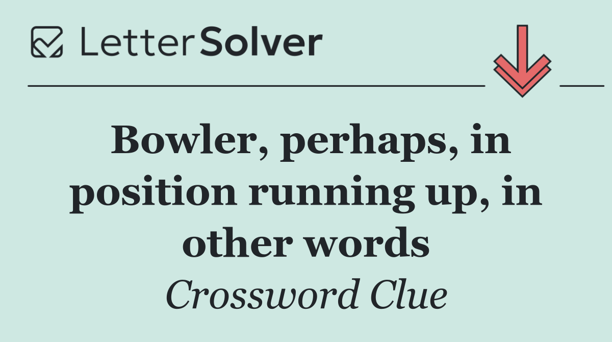 Bowler, perhaps, in position running up, in other words