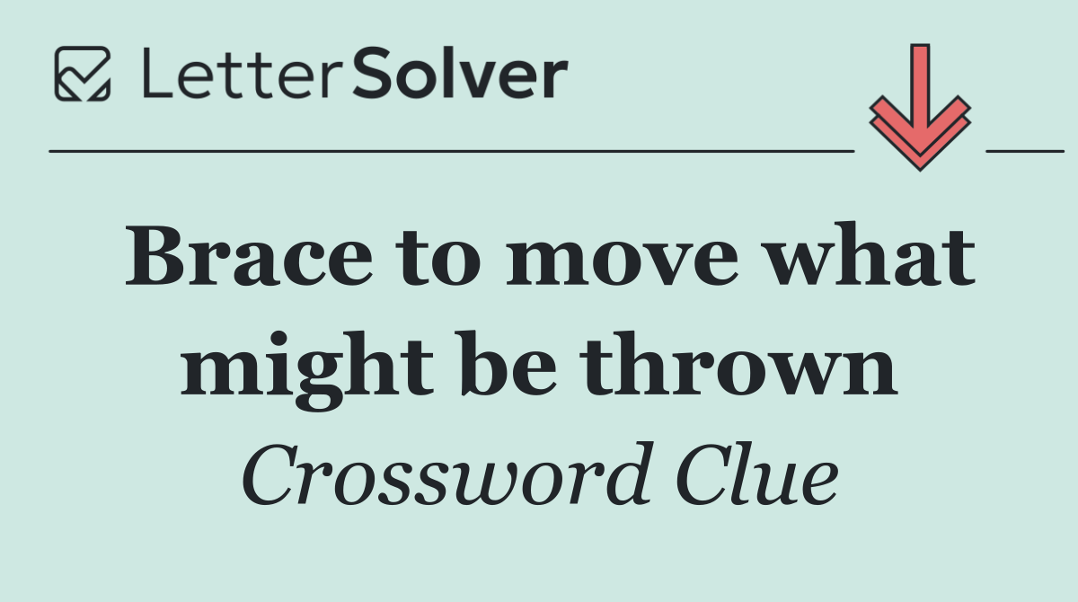 Brace to move what might be thrown