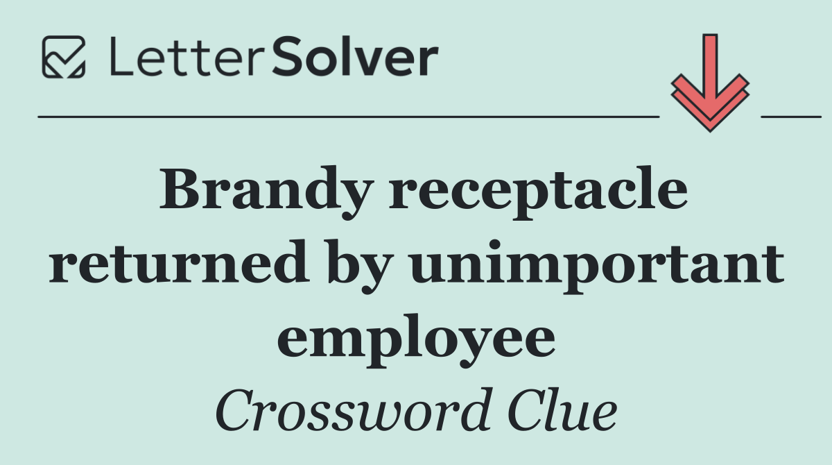 Brandy receptacle returned by unimportant employee