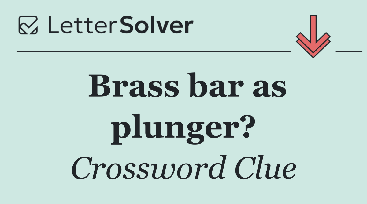 Brass bar as plunger?