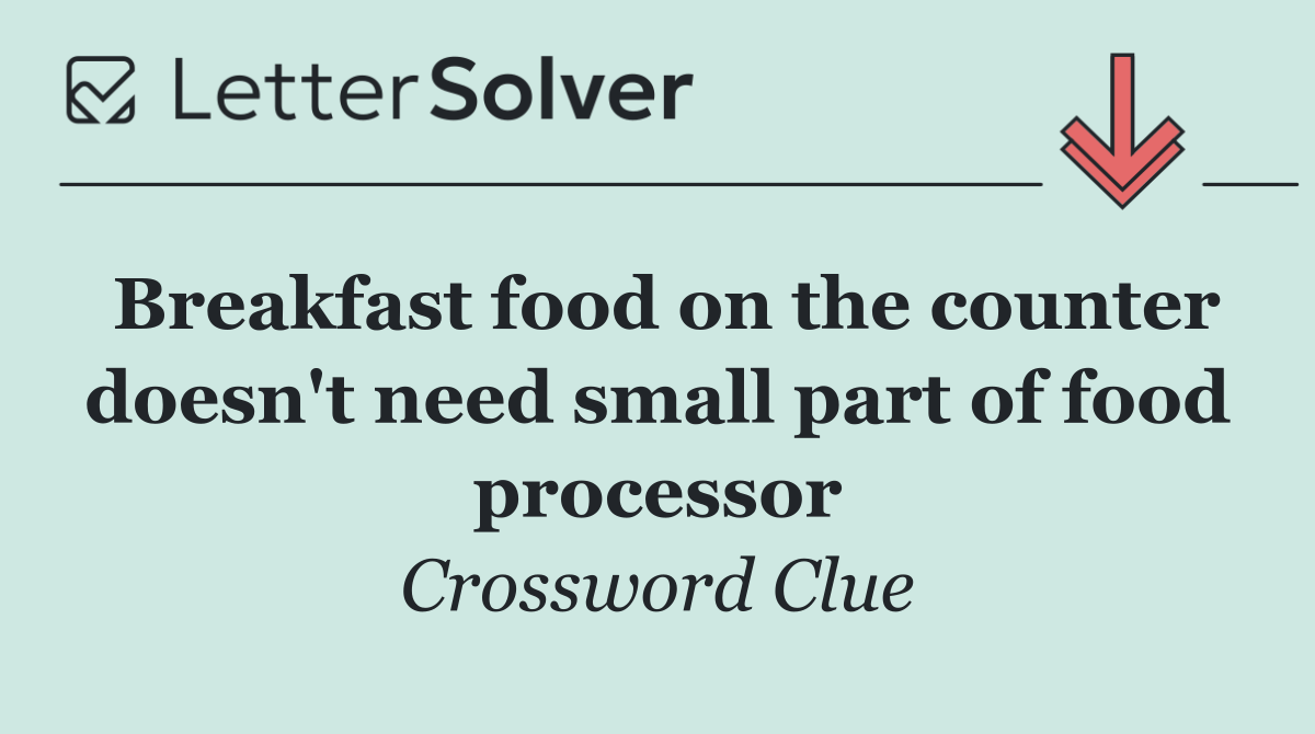 Breakfast food on the counter doesn't need small part of food processor
