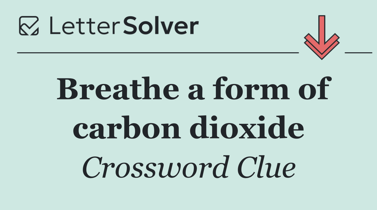 Breathe a form of carbon dioxide