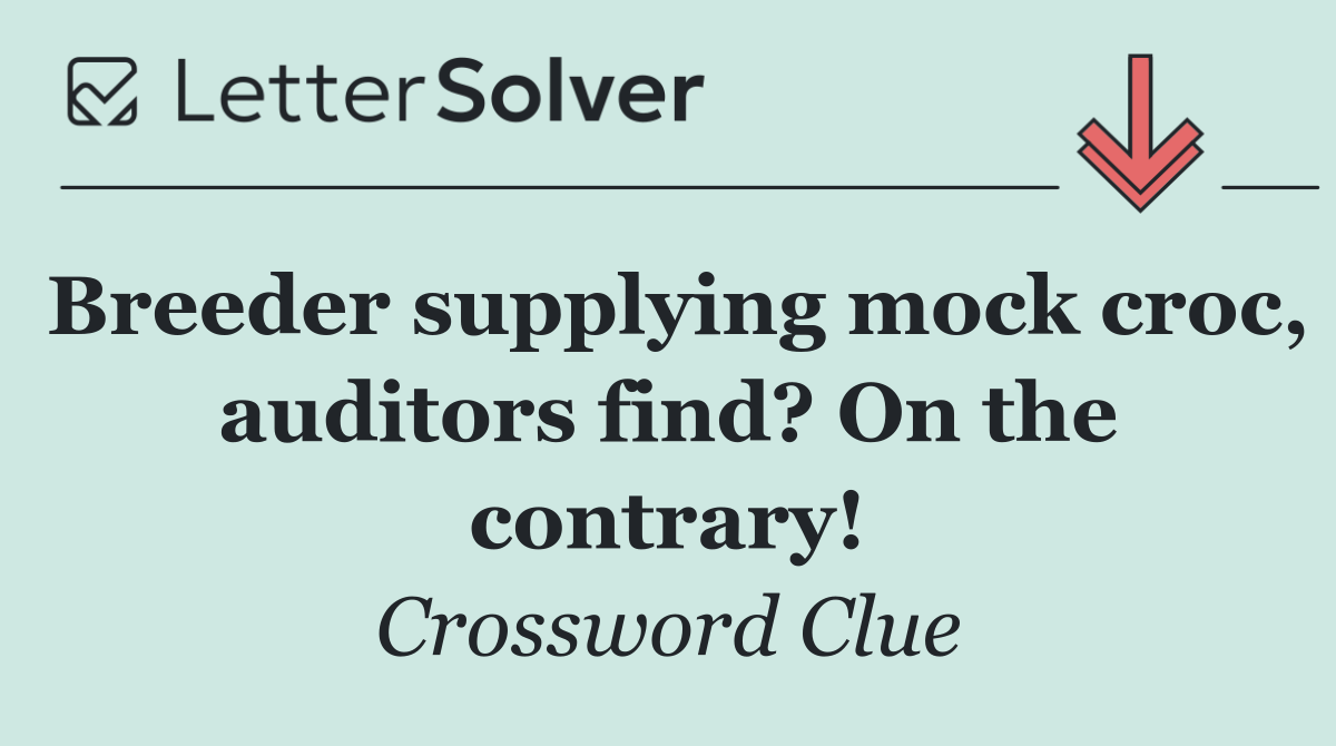 Breeder supplying mock croc, auditors find? On the contrary!