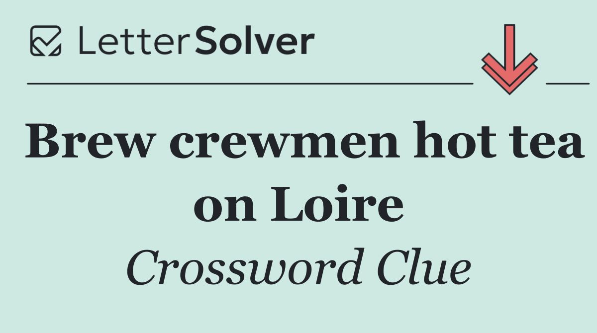 Brew crewmen hot tea on Loire