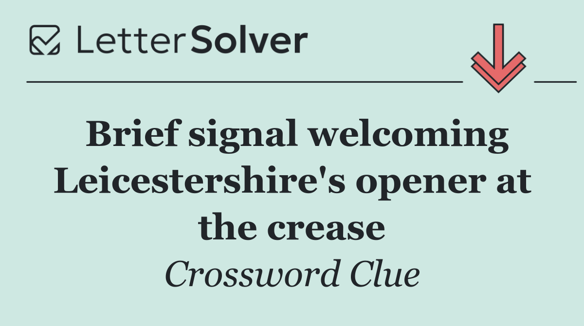 Brief signal welcoming Leicestershire's opener at the crease