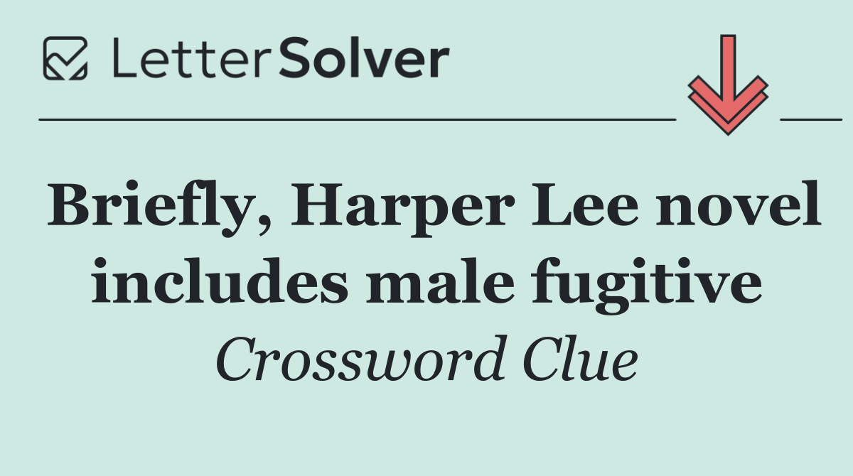 Briefly, Harper Lee novel includes male fugitive