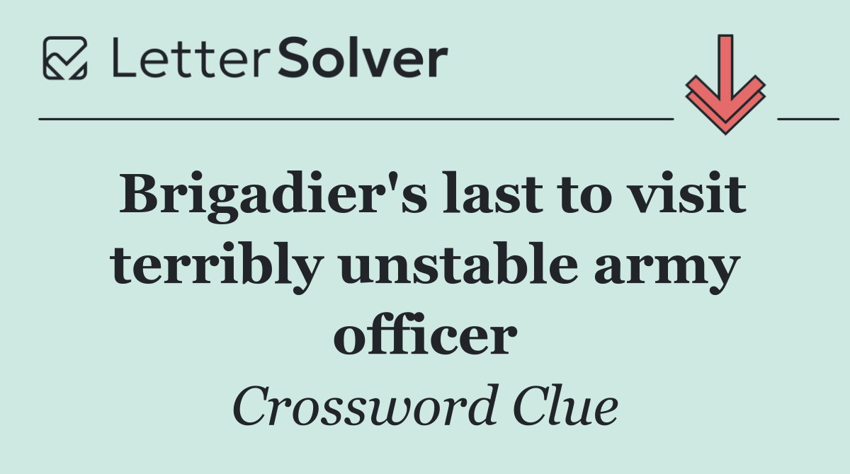 Brigadier's last to visit terribly unstable army officer