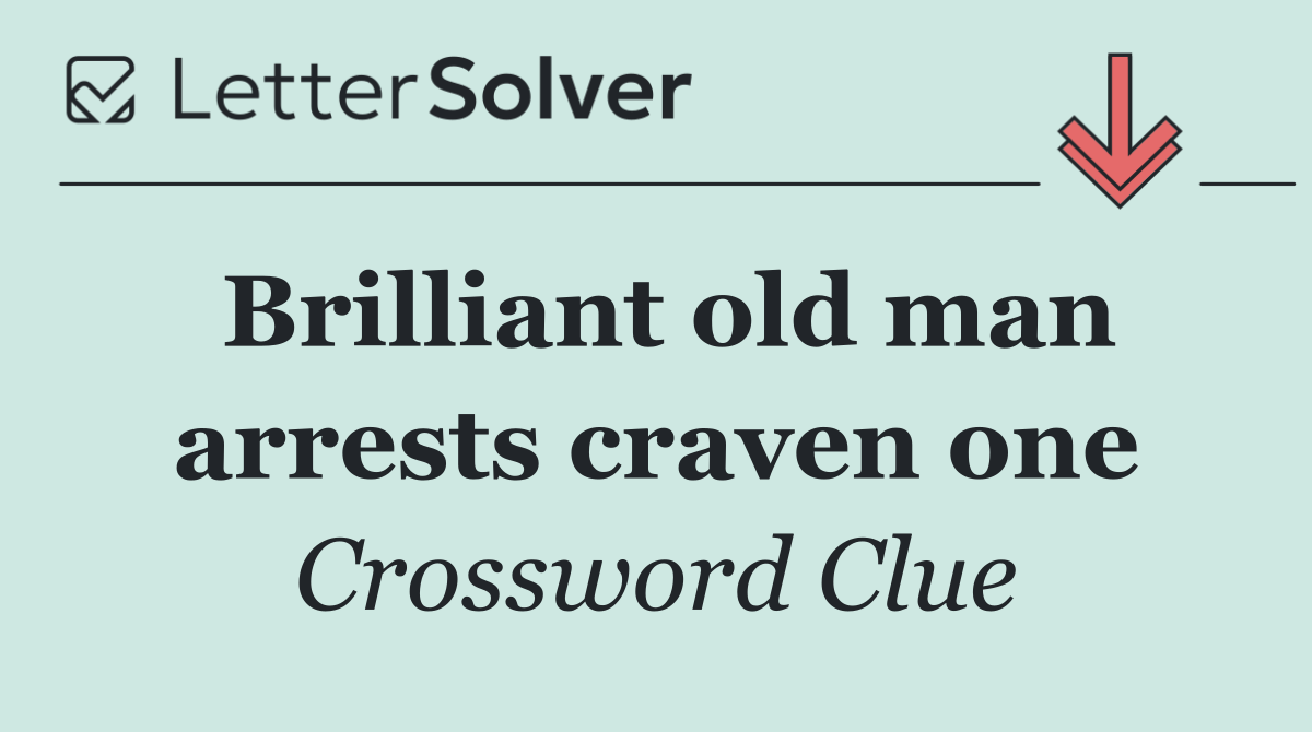 Brilliant old man arrests craven one