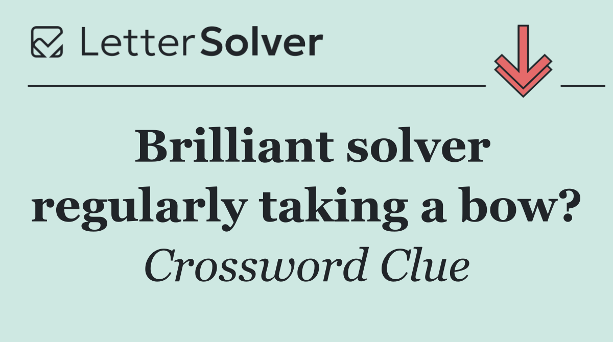 Brilliant solver regularly taking a bow?