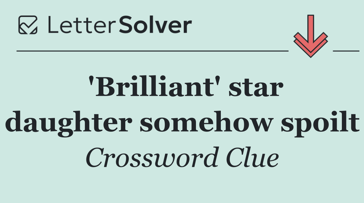 'Brilliant' star daughter somehow spoilt