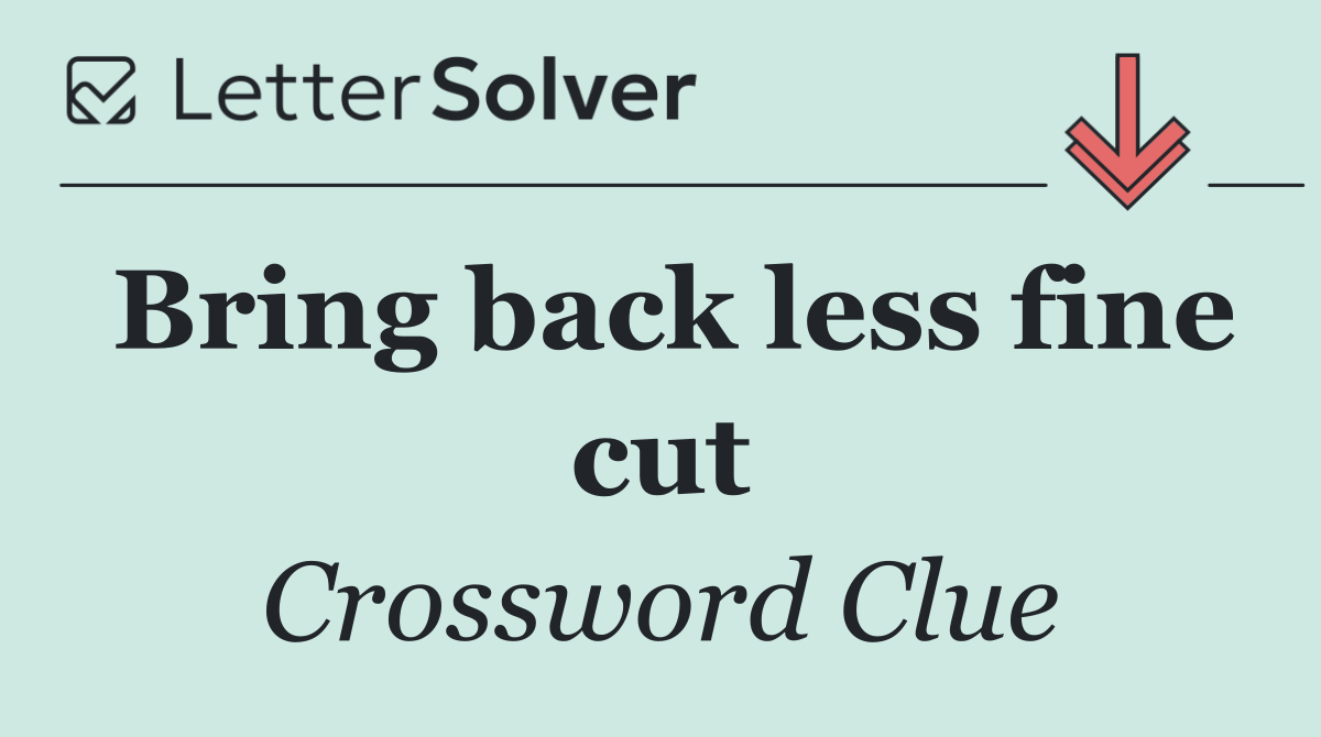 Bring back less fine cut