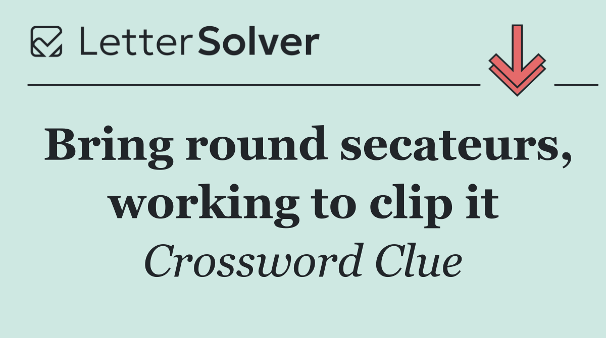 Bring round secateurs, working to clip it