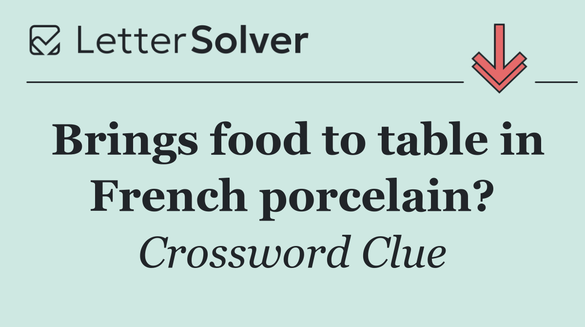 Brings food to table in French porcelain?