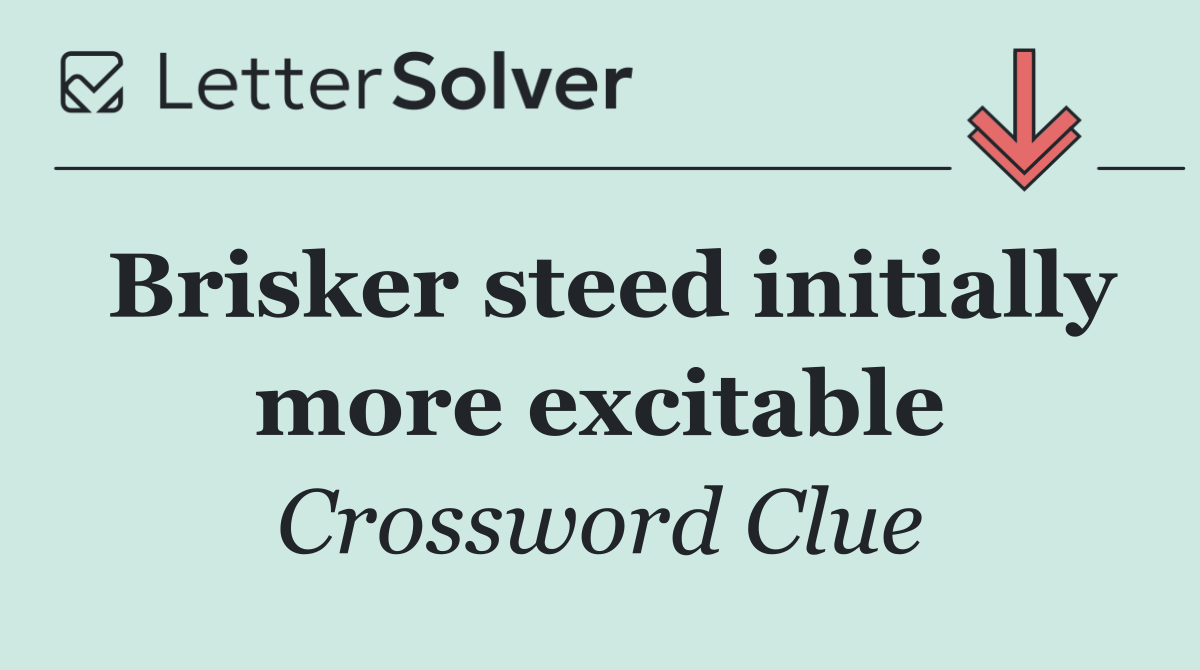 Brisker steed initially more excitable