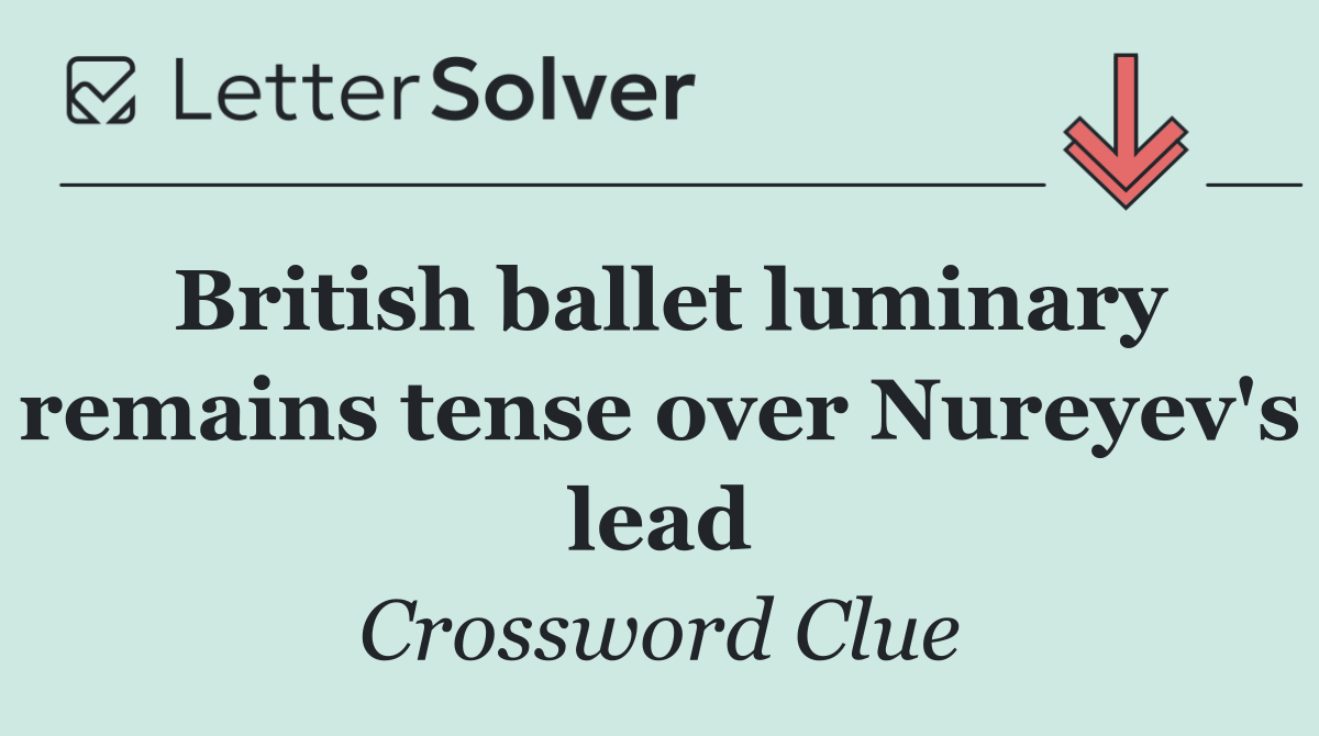 British ballet luminary remains tense over Nureyev's lead