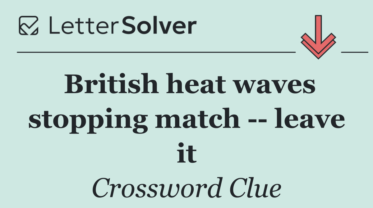 British heat waves stopping match    leave it