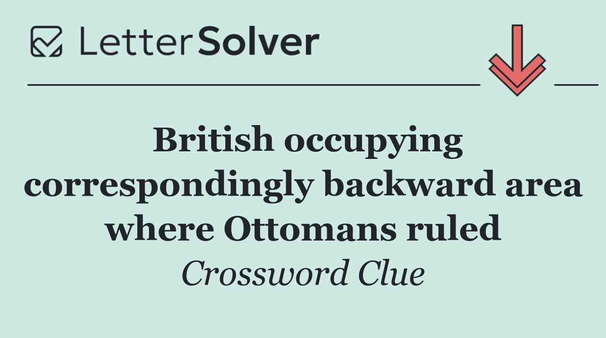 British occupying correspondingly backward area where Ottomans ruled