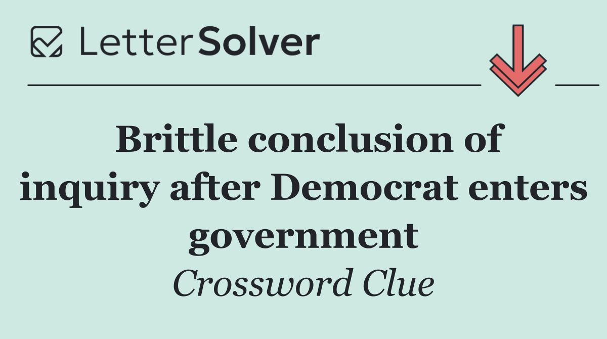Brittle conclusion of inquiry after Democrat enters government