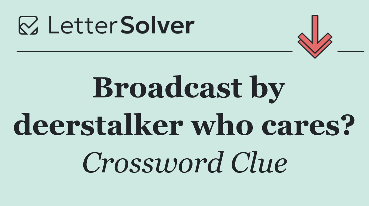 Broadcast by deerstalker who cares?