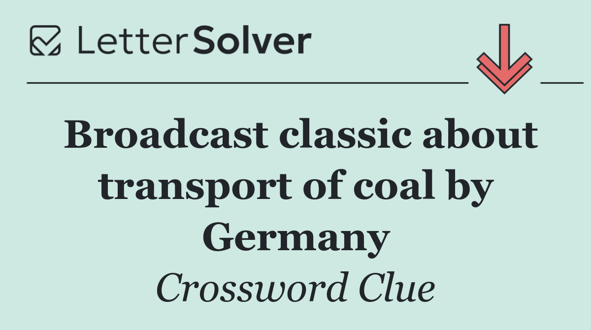 Broadcast classic about transport of coal by Germany