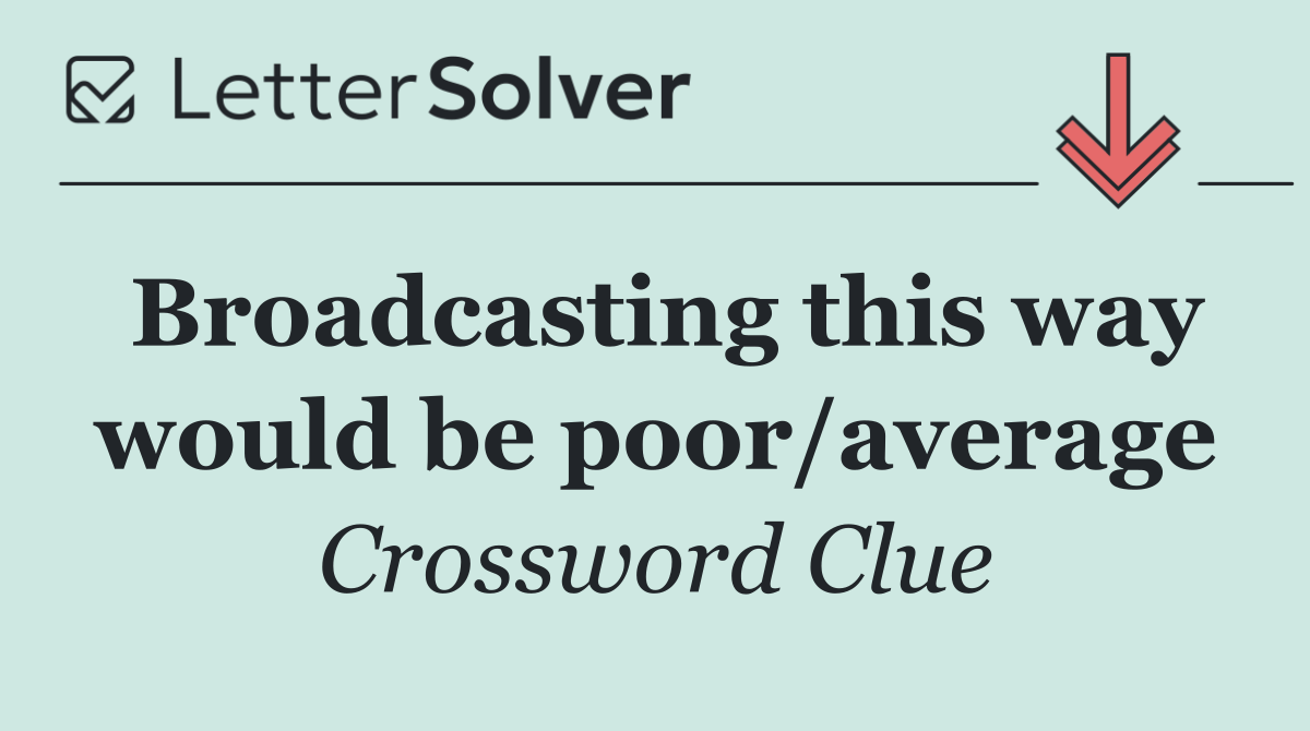Broadcasting this way would be poor/average