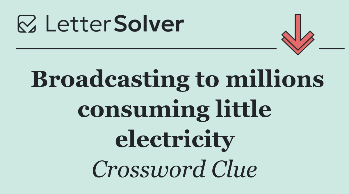 Broadcasting to millions consuming little electricity