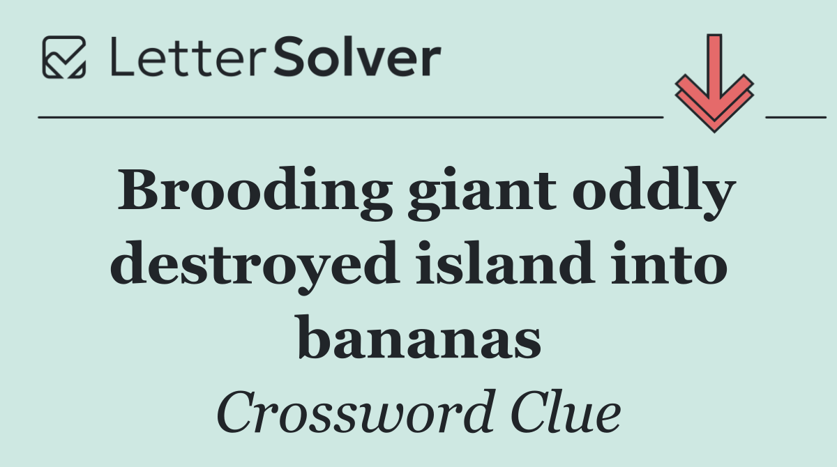 Brooding giant oddly destroyed island into bananas