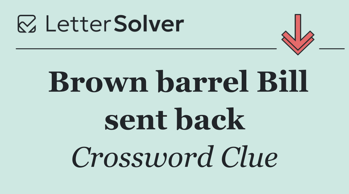 Brown barrel Bill sent back