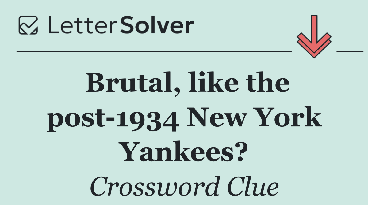 Brutal, like the post 1934 New York Yankees?