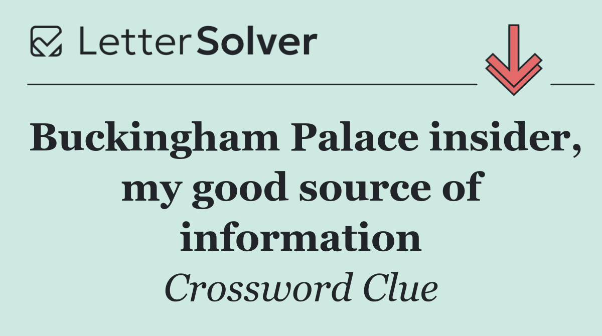Buckingham Palace insider, my good source of information