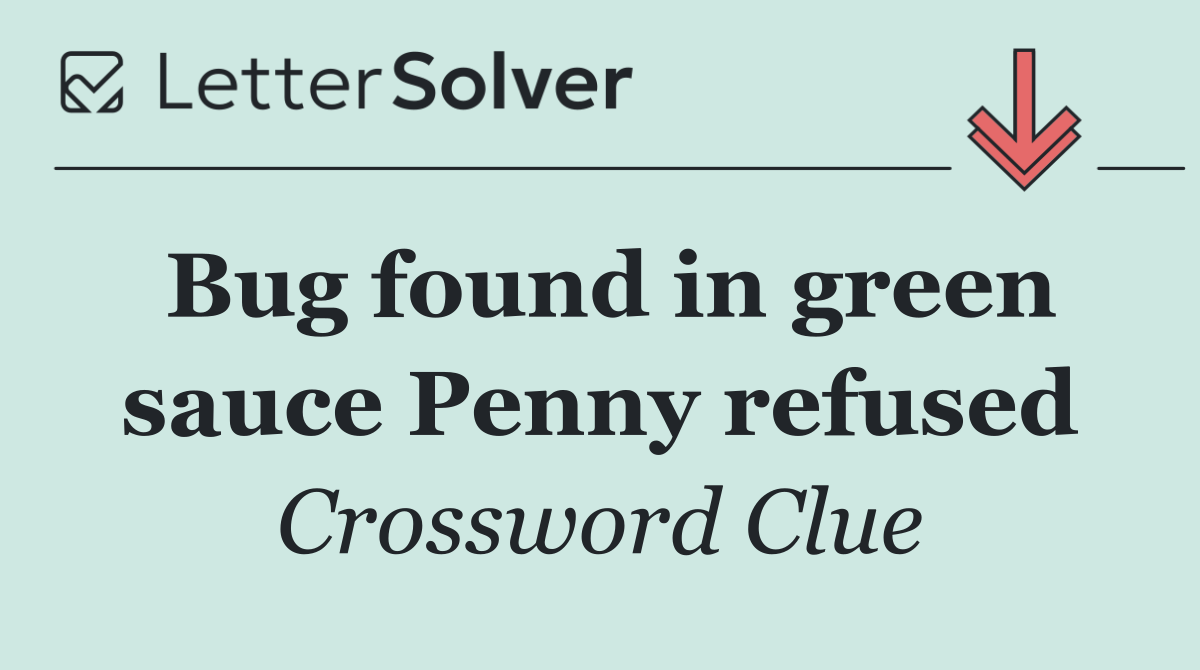 Bug found in green sauce Penny refused