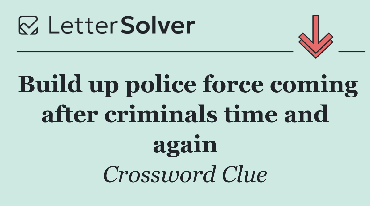 Build up police force coming after criminals time and again