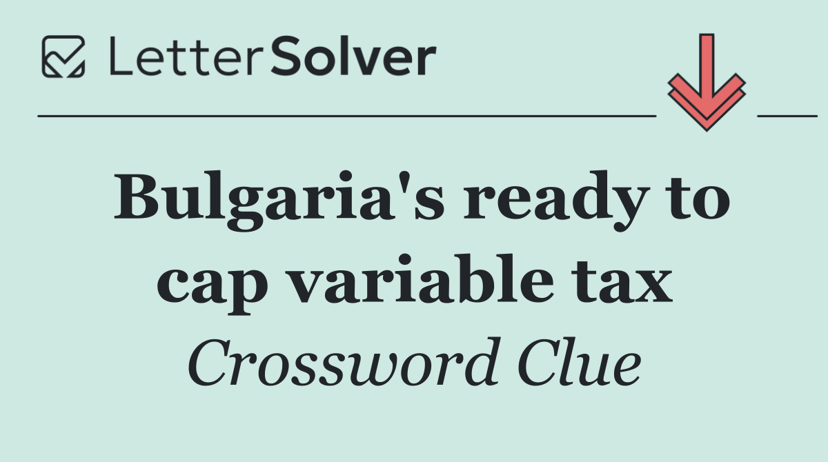 Bulgaria's ready to cap variable tax