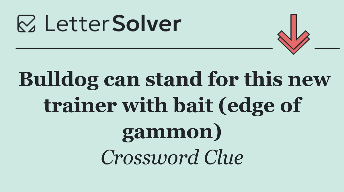 Bulldog can stand for this new trainer with bait (edge of gammon)