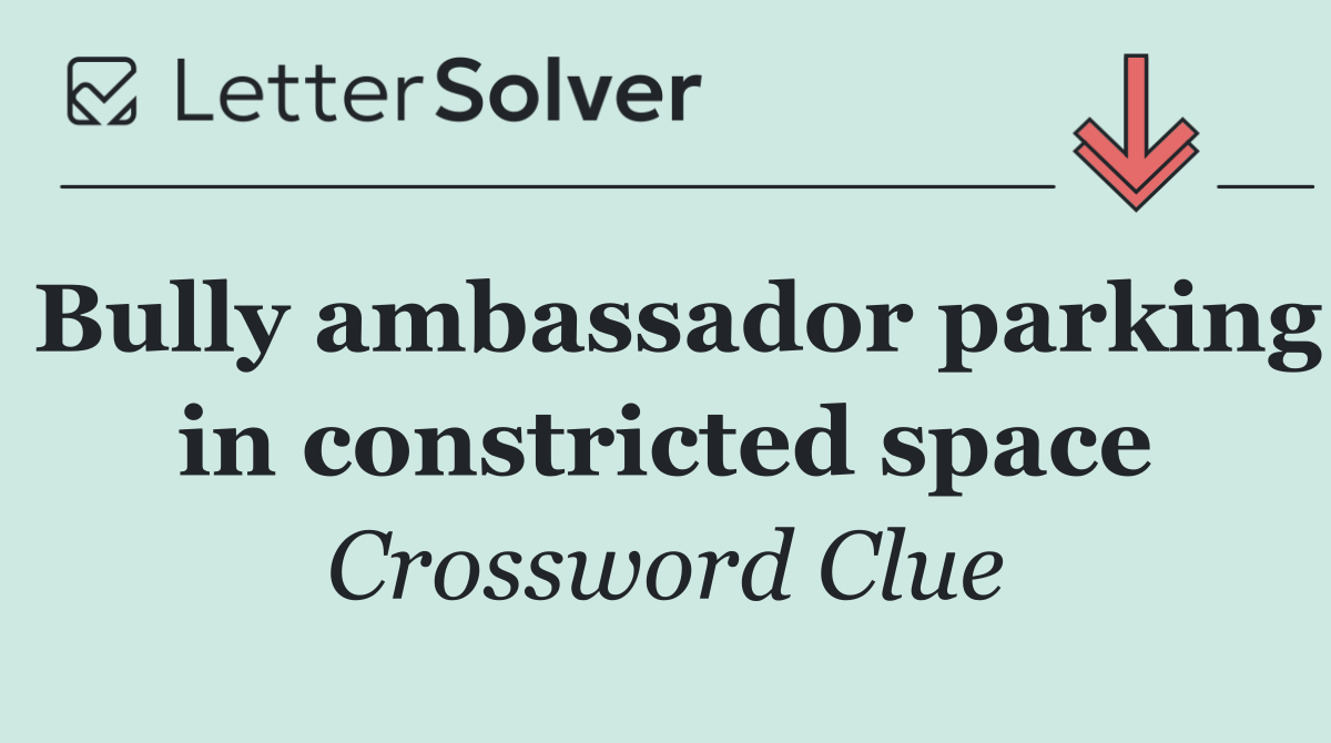 Bully ambassador parking in constricted space