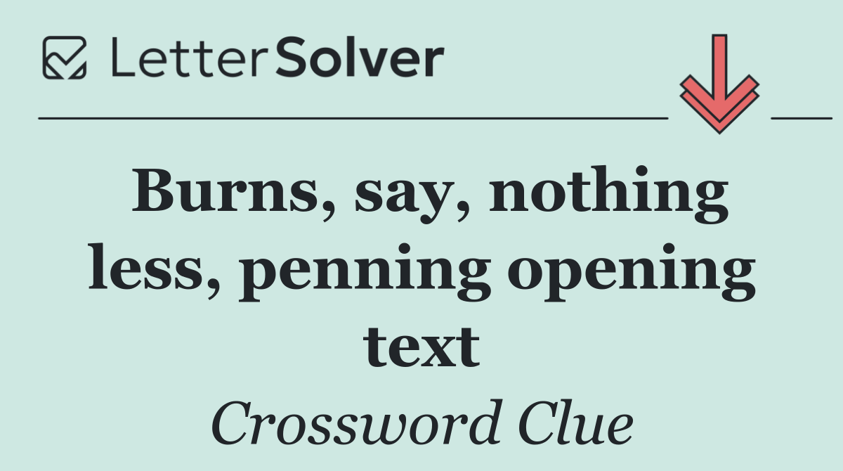 Burns, say, nothing less, penning opening text